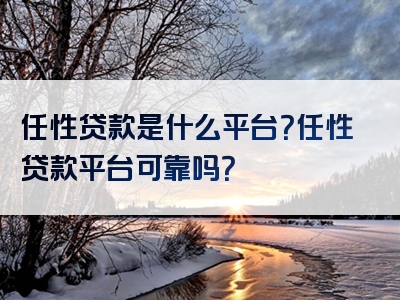 任性贷款是什么平台？任性贷款平台可靠吗？