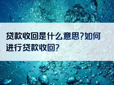 贷款收回是什么意思？如何进行贷款收回？