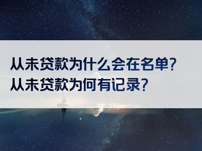 从未贷款为什么会在名单？从未贷款为何有记录？