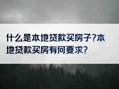 什么是本地贷款买房子？本地贷款买房有何要求？