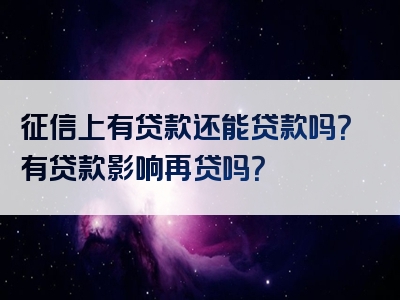 征信上有贷款还能贷款吗？有贷款影响再贷吗？