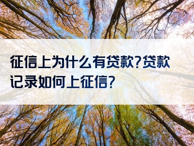 征信上为什么有贷款？贷款记录如何上征信？