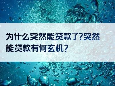 为什么突然能贷款了？突然能贷款有何玄机？