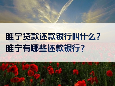 睢宁贷款还款银行叫什么？睢宁有哪些还款银行？