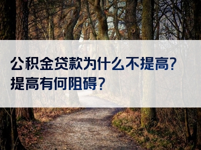 公积金贷款为什么不提高？提高有何阻碍？