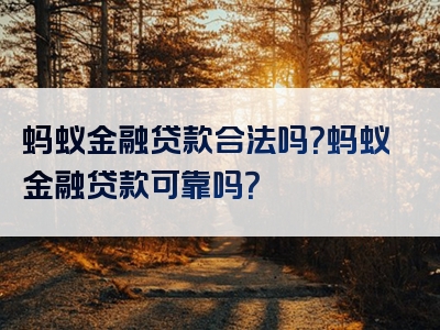 蚂蚁金融贷款合法吗？蚂蚁金融贷款可靠吗？