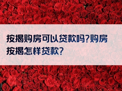 按揭购房可以贷款吗？购房按揭怎样贷款？