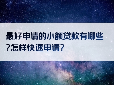 最好申请的小额贷款有哪些？怎样快速申请？