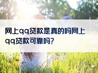 网上qq贷款是真的吗网上qq贷款可靠吗？