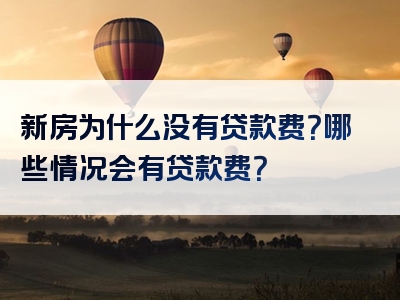 新房为什么没有贷款费？哪些情况会有贷款费？