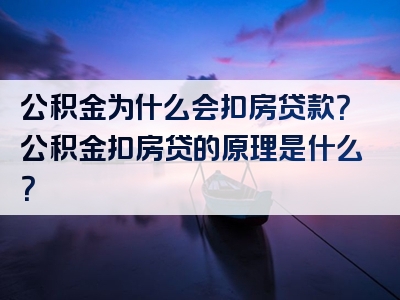 公积金为什么会扣房贷款？公积金扣房贷的原理是什么？