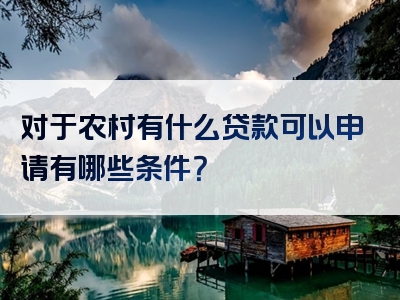 对于农村有什么贷款可以申请有哪些条件？