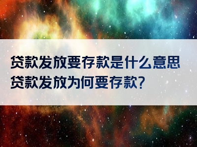 贷款发放要存款是什么意思贷款发放为何要存款？