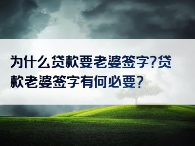 为什么贷款要老婆签字？贷款老婆签字有何必要？