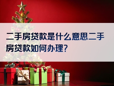 二手房贷款是什么意思二手房贷款如何办理？